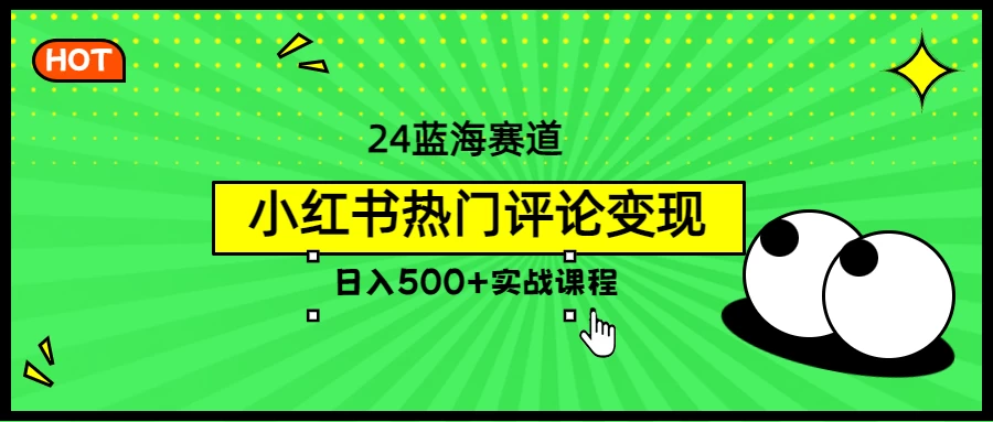 2024蓝海赛道，小红书热门评论变现，日入500+实战课程CityMate项目资源网项目资源网
