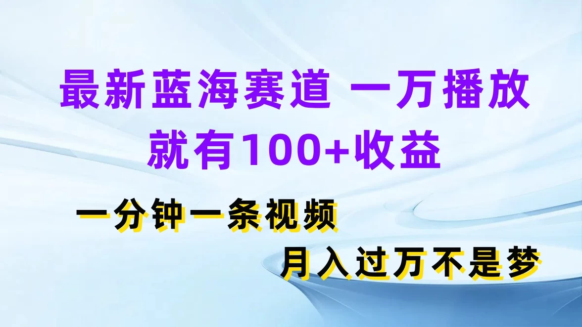 最新蓝海赛道，一万播放就有100+收益，一分钟一条视频，月入过万不是梦CityMate项目资源网项目资源网