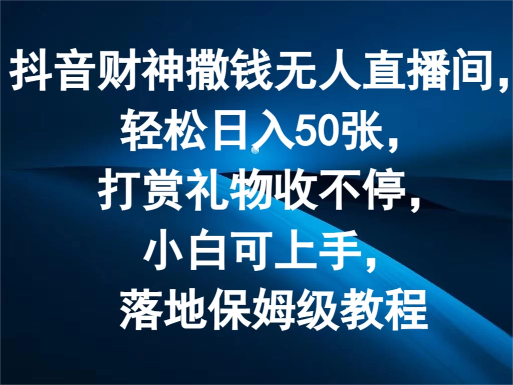 抖音财神撒钱无人直播间，轻松日入50张，打赏礼物收不停，小白可上手，落地保姆级教程CityMate项目资源网项目资源网