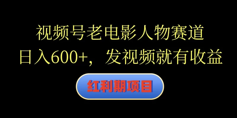 视频号老电影人物赛道,日入600+,发视频就有收益CityMate项目资源网项目资源网