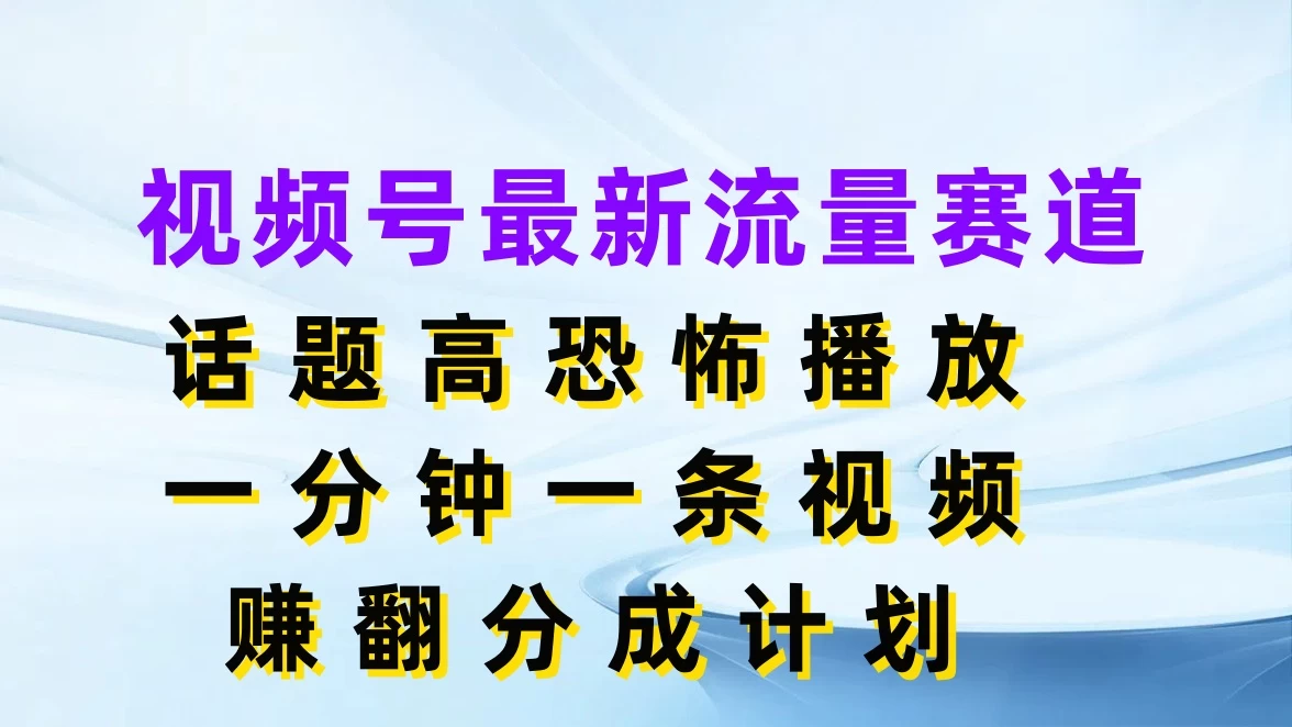 视频号最新流量赛道，话题高恐怖播放，一分钟一条视频赚翻分成计划CityMate项目资源网项目资源网