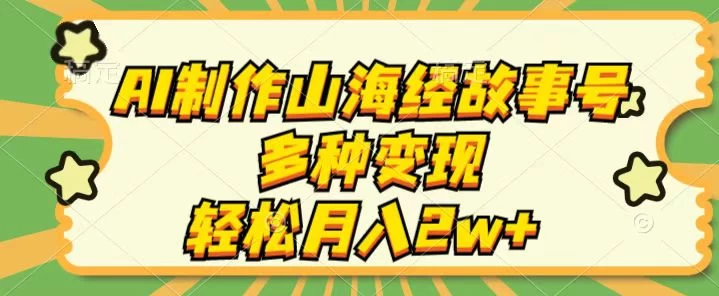 AI制作山海经故事号,多种变现,轻松月入2W+CityMate项目资源网项目资源网