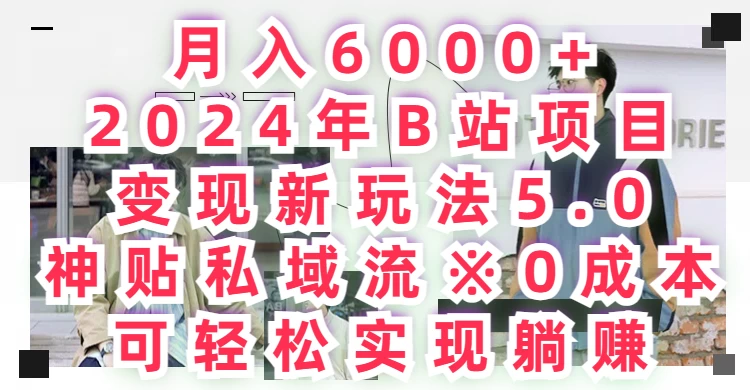 月入6000+，2024年B站项目变现新玩法5.0，神贴私域流0成本，可轻松实现躺赚CityMate项目资源网项目资源网