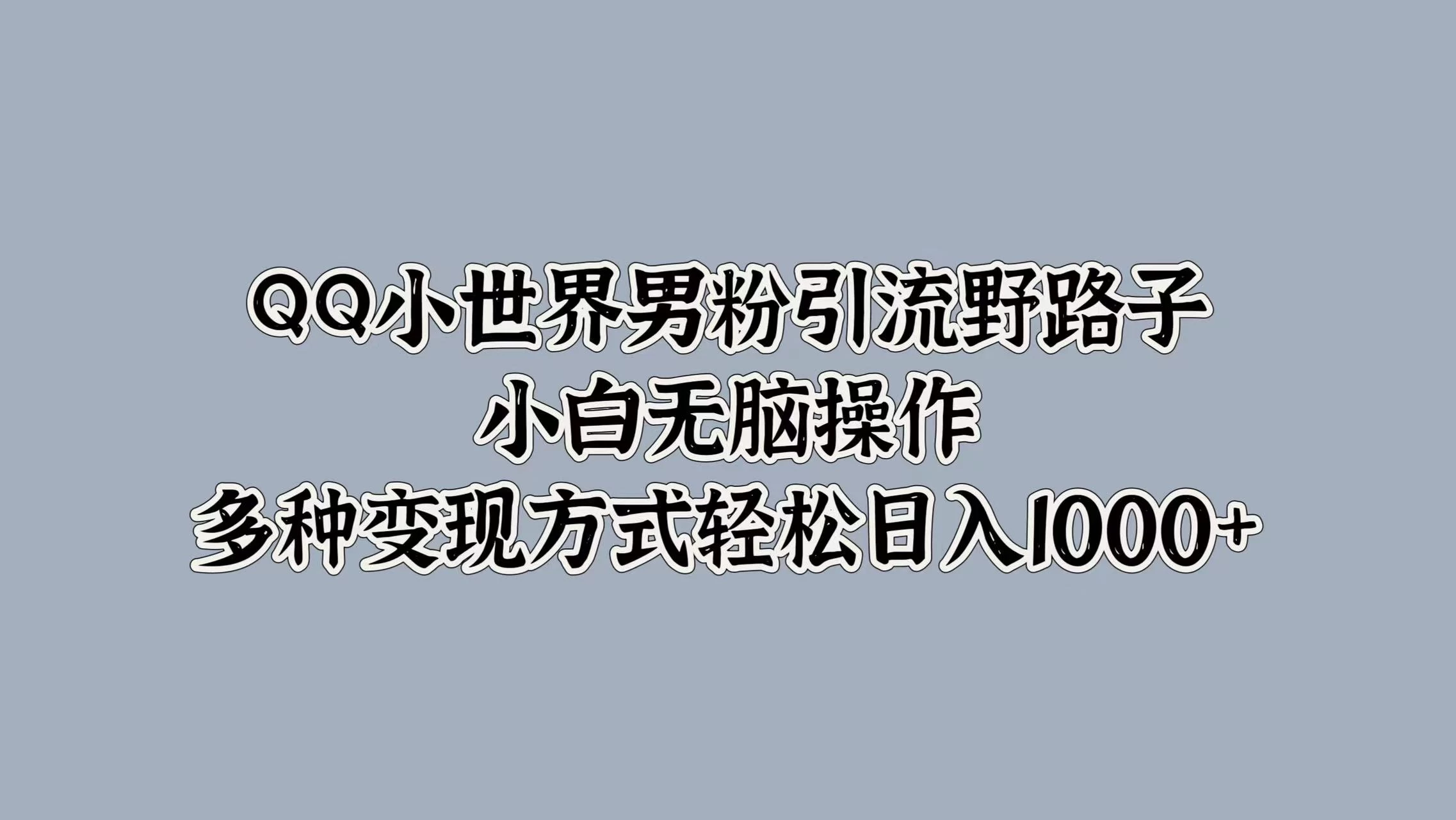 QQ小世界男粉引流野路子，小白无脑操作，多种变现方式轻松日入1000+CityMate项目资源网项目资源网