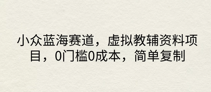 小众蓝海赛道,虚拟教辅资料项目,0门槛0成本,简单复制CityMate项目资源网项目资源网