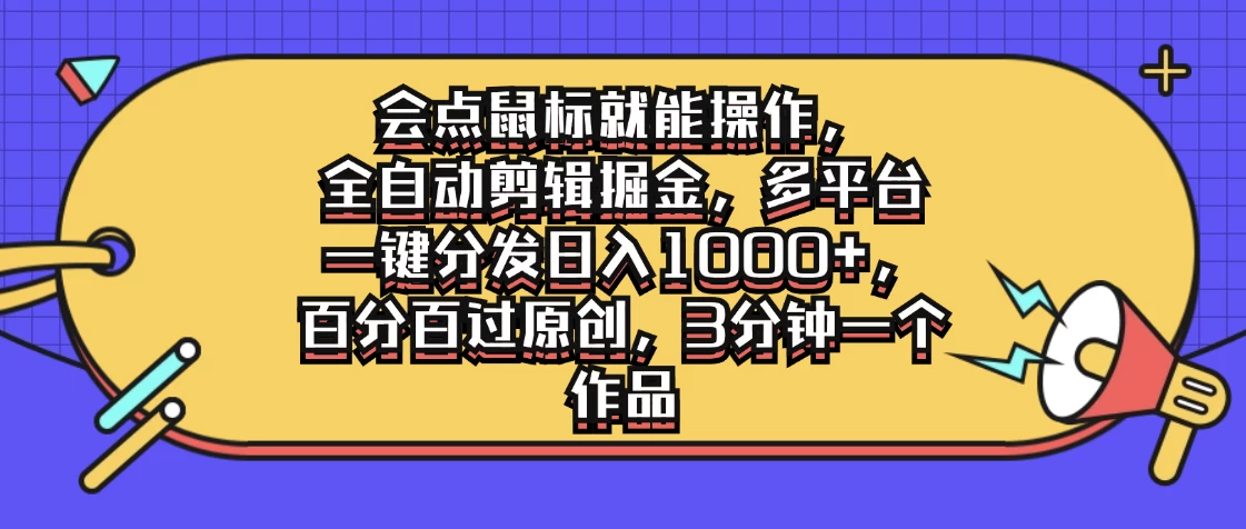 会点鼠标就能操作，全自动剪辑掘金，多平台一键分发日入1000+，百分百过原创，3分钟一个作品CityMate项目资源网项目资源网