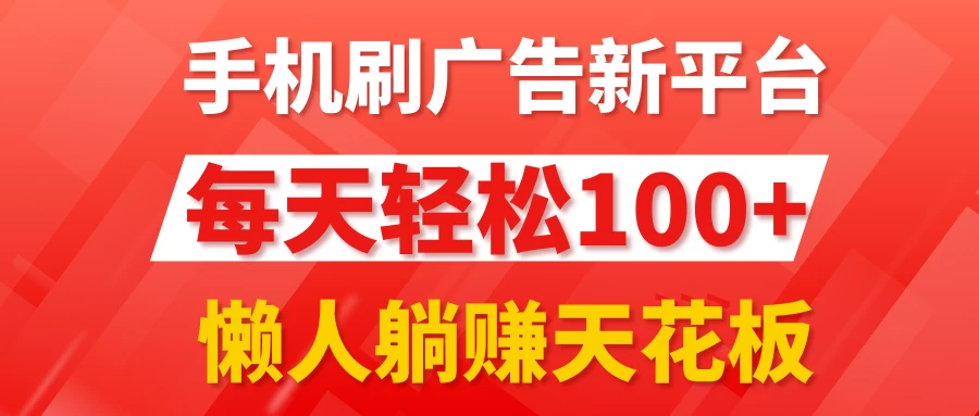 手机刷广告新平台3.0，每天轻松100+，懒人躺赚天花板CityMate项目资源网项目资源网