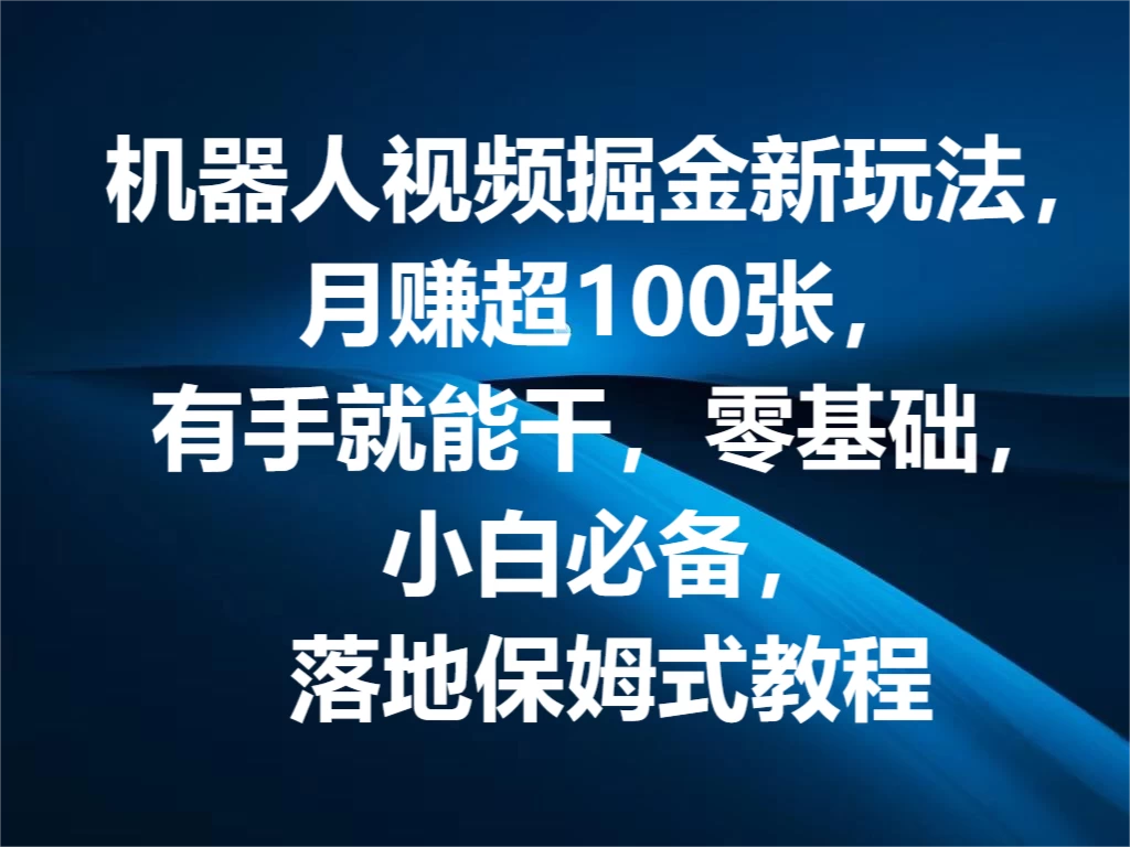 机器人视频掘金新玩法，月赚超100张，有手就能干，零基础，小白必备，落地保姆式教程CityMate项目资源网项目资源网