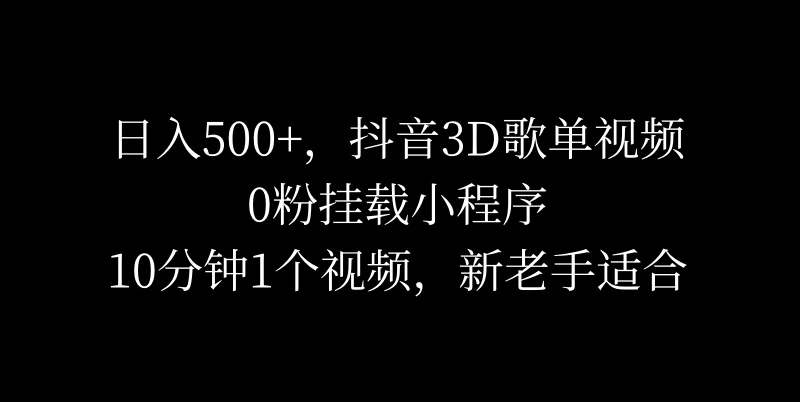 日入500+,抖音3D歌单视频,0粉挂载小程序,10分钟1个视频,新老手适合CityMate项目资源网项目资源网