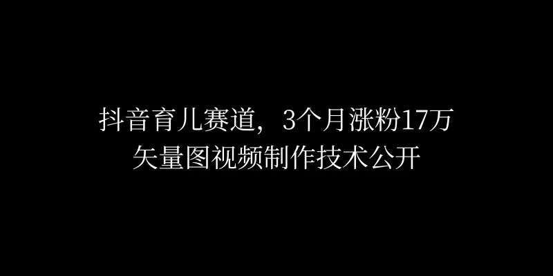 3个月涨粉17万，抖音矢量图制作视频技术公开，2种变现方式CityMate项目资源网项目资源网