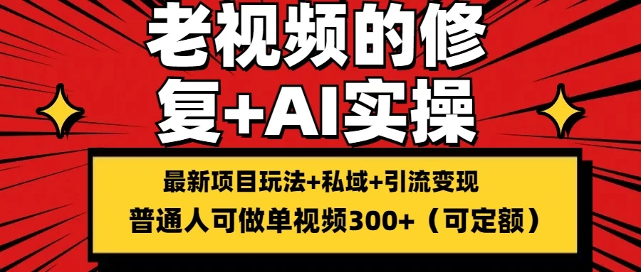 老视频的修复实操，单条收益300+，普通人可零基础CityMate项目资源网项目资源网