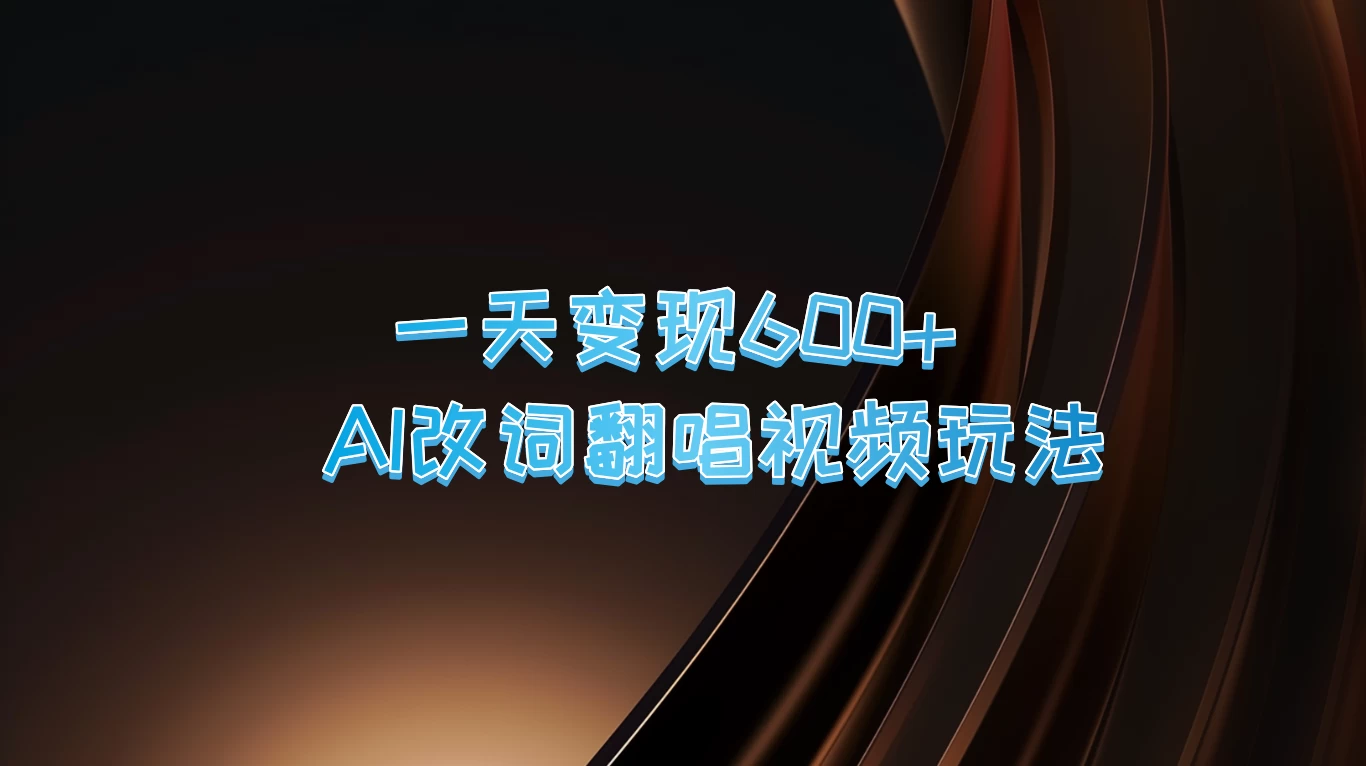 一天变现600+，AI改词翻唱视频玩法，保姆级实操教程CityMate项目资源网项目资源网
