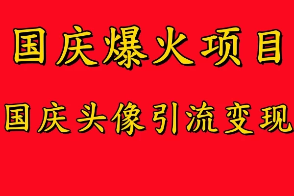 国庆爆火风口项目，国庆头像引流变现，零门槛高收益，小白也能起飞CityMate项目资源网项目资源网