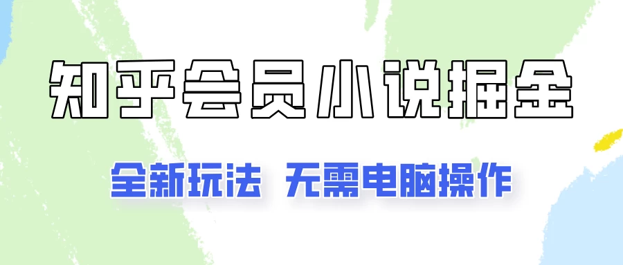 知乎会员小说掘金，无需电脑，全新玩法助你快速拿到结果CityMate项目资源网项目资源网