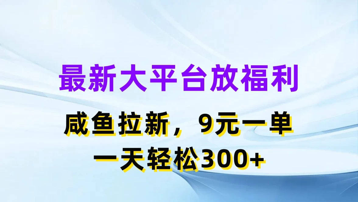 最新大平台放福利，咸鱼拉新，9元一单，轻轻松松一天300+CityMate项目资源网项目资源网