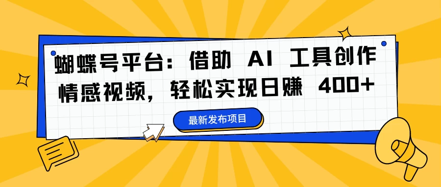 蝴蝶号平台：借助 AI 工具创作情感视频，轻松实现日赚 400+CityMate项目资源网项目资源网