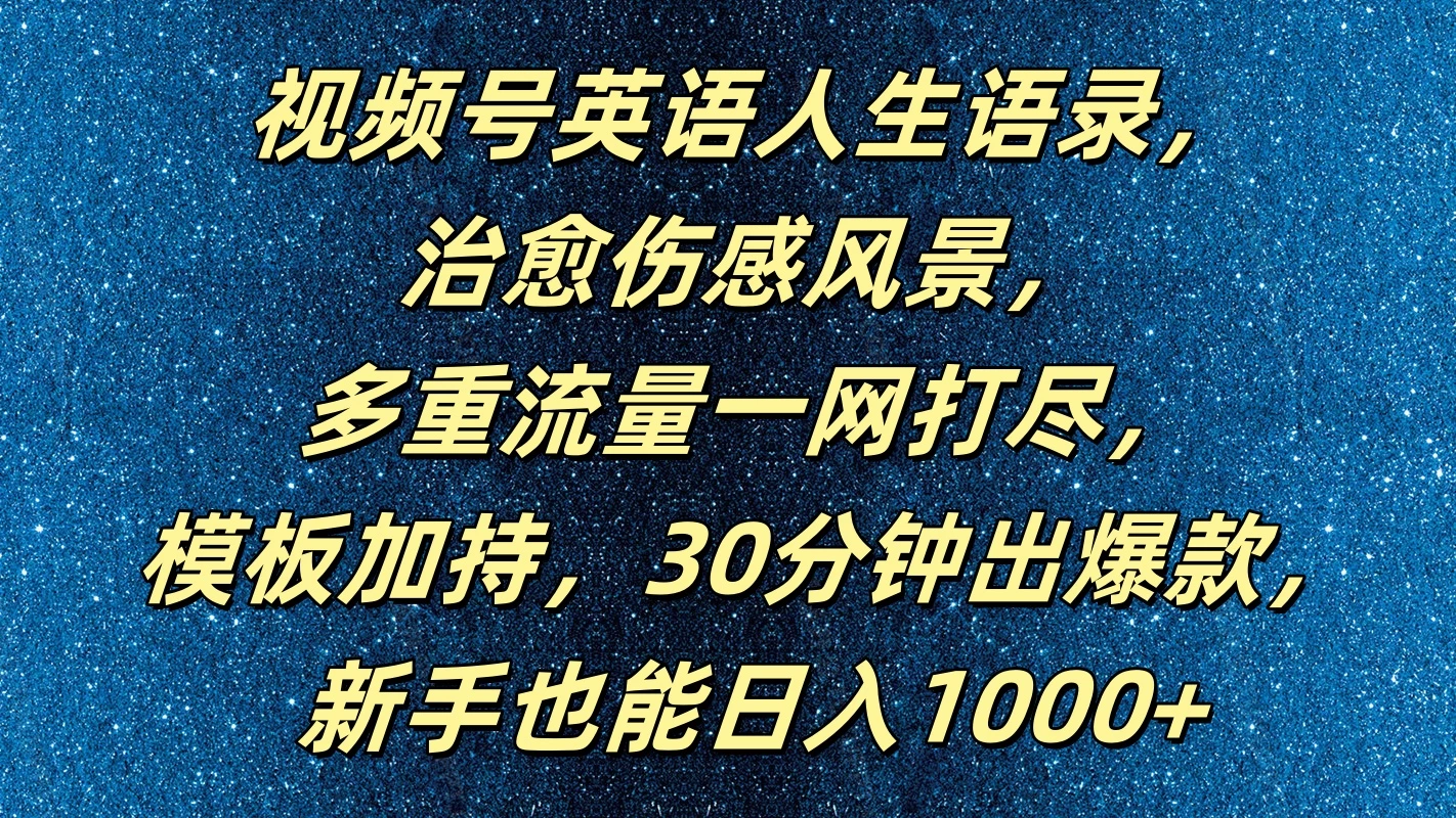 视频号英语人生语录，治愈伤感风景，多重流量一网打尽，模板加持，30分钟出爆款，新手也能日入1000+CityMate项目资源网项目资源网