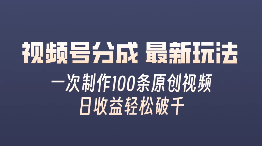视频号分成最新玩法，熟练一次无脑制作多条原创视频，简单上手，暴力变现，适合小白CityMate项目资源网项目资源网