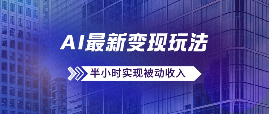 AI最新变现玩法，利用AI写文章获取收益，每天操作半个小时，实现被动收入CityMate项目资源网项目资源网