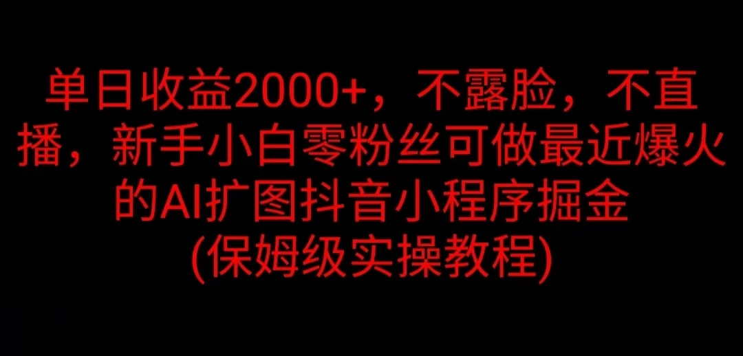 单日收益2000+，不露脸，不直播，新手小白零粉丝可做最近爆火的AI扩图抖音小程序掘金 （保姆级实操教程）CityMate项目资源网项目资源网