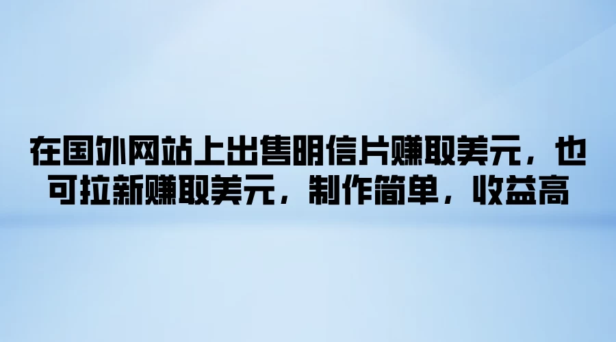 在国外网站上出售明信片赚取美元,也可拉新赚取美元,制作简单,收益高 - 项目资源网