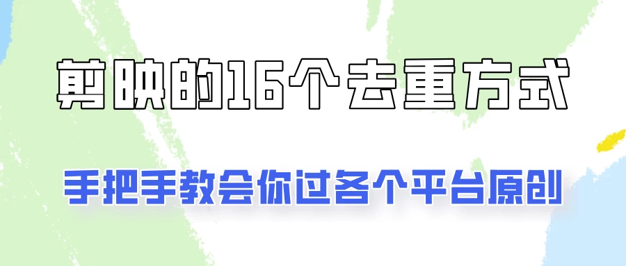 你是不是总过不了原创？别担心，教你学会剪映的16种去重方式！CityMate项目资源网项目资源网