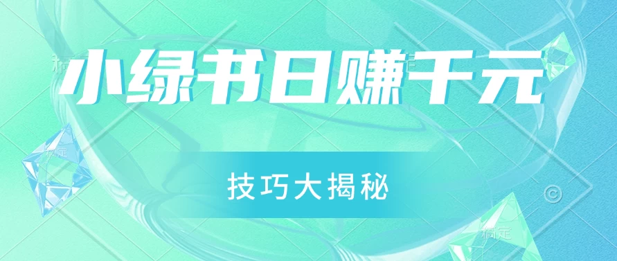 小绿书日赚千元秘籍：零基础搬运技巧大揭秘，轻松实现财富增长CityMate项目资源网项目资源网