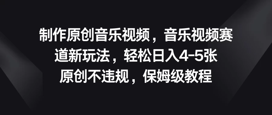 制作原创音乐视频，音乐视频赛道新玩法，轻松日入4-5张，原创不违规，保姆级教程CityMate项目资源网项目资源网