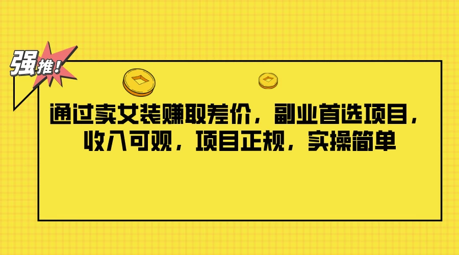 通过卖女装赚取差价，副业首选项目，收入可观，项目正规，实操简单CityMate项目资源网项目资源网