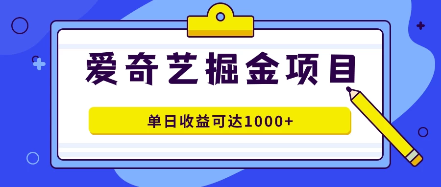 外面收费1980的爱奇艺掘金项目，一条作品几分钟完成，可批量操作，单日收益可达1000+CityMate项目资源网项目资源网