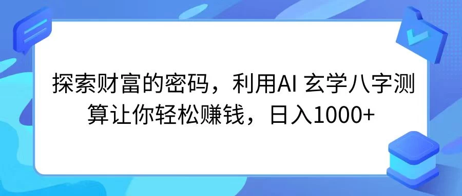 探索财富的密码，利用AI 玄学八字测算让你轻松赚钱，日入1000+CityMate项目资源网项目资源网