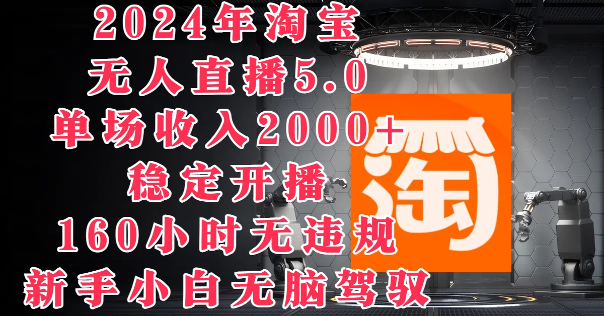 2024年淘宝无人直播5.0，单场收入2000+，稳定开播160小时无违规，新手小白无脑驾驭CityMate项目资源网项目资源网
