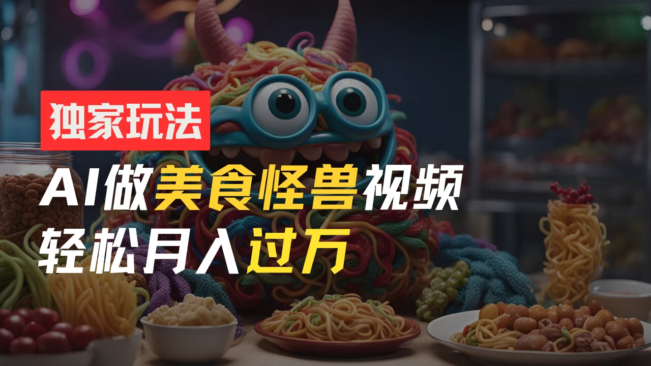 零门槛操作,AI美食怪兽短视频玩法,月入过万新手也能做!CityMate项目资源网项目资源网