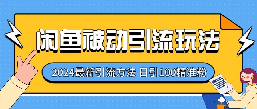 2024最新咸鱼被动引流玩法,轻松日引100+精准粉 - 项目资源网