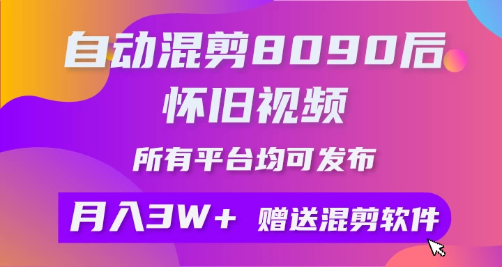 自动混剪8090后怀旧视频，所有平台均可发布，矩阵操作轻松月入3W+CityMate项目资源网项目资源网