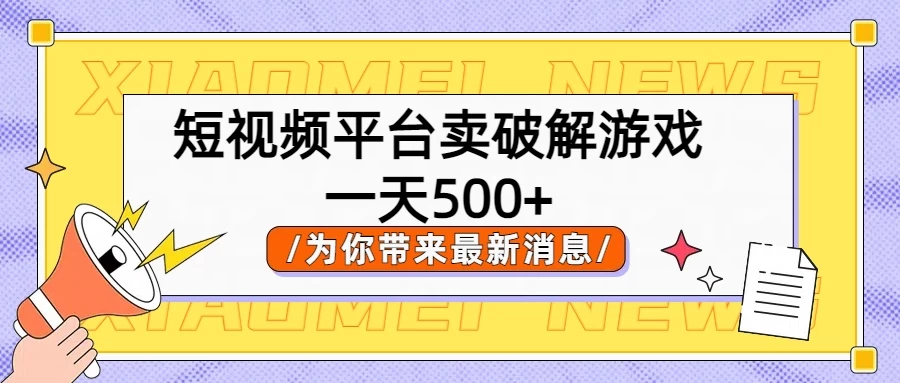 短视频平台卖破解游戏，轻松一天500+，实操教程CityMate项目资源网项目资源网