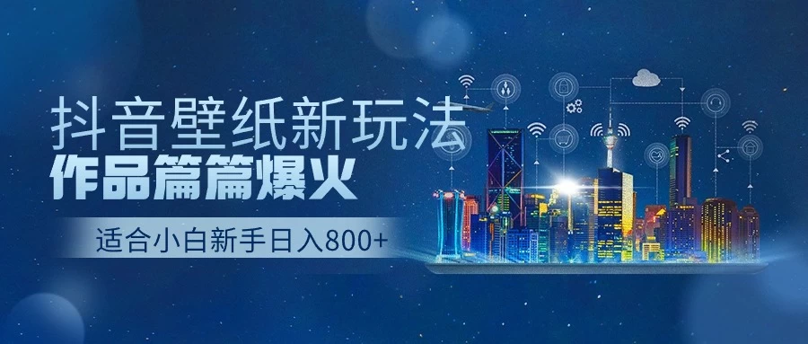 抖音壁纸新玩法，条条爆款，日收益1000＋CityMate项目资源网项目资源网