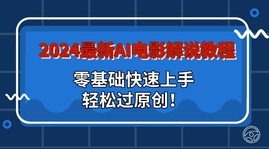 2024最新AI电影解说教程：零基础快速上手，轻松过原创！CityMate项目资源网项目资源网