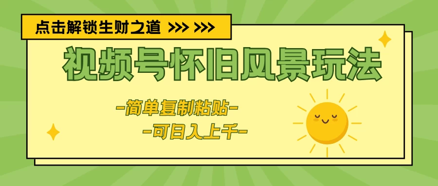 视频号怀旧风景玩法,简单复制粘贴,日入上千CityMate项目资源网项目资源网