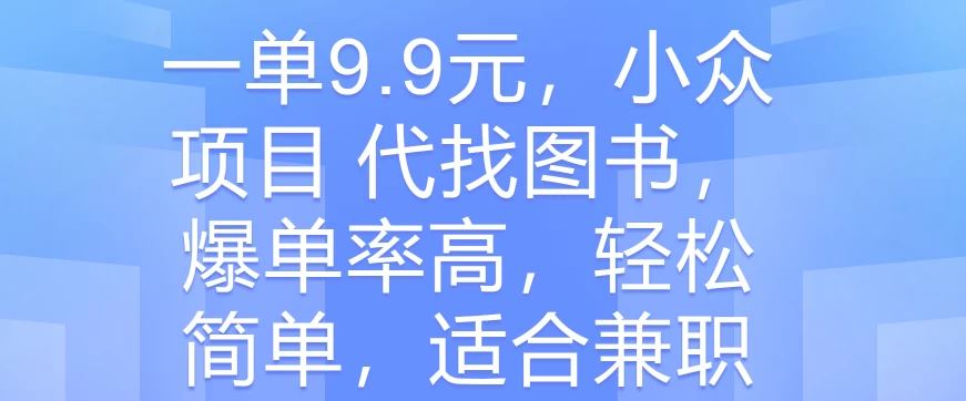 一单9.9元，小众项目 代找图书，爆单率高，轻松简单，适合兼职CityMate项目资源网项目资源网