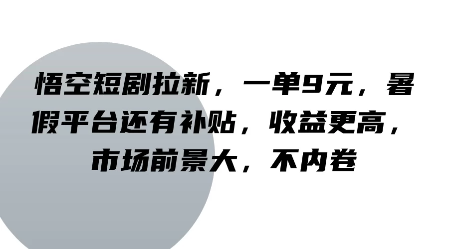 悟空短剧拉新，一单9元，暑假平台还有补贴，收益更高，市场前景大，不内卷CityMate项目资源网项目资源网