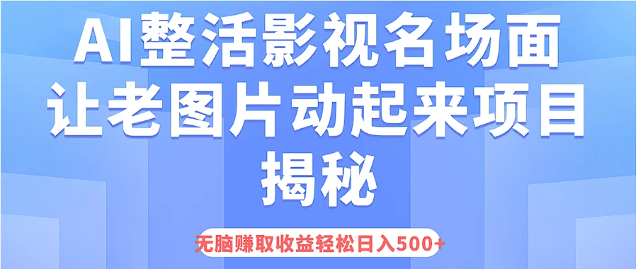 AI整活影视名场面，让老图片动起来等项目揭秘，无脑赚取收益，轻松日入500+CityMate项目资源网项目资源网
