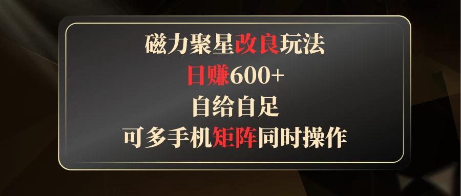 磁力聚星改良玩法，日赚600+，自给自足，可多手机矩阵同时操作CityMate项目资源网项目资源网