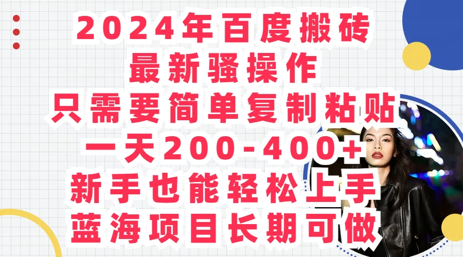 2024年百度搬砖最新骚操作，只需要简单复制粘贴，一天200-400+新手也能轻松上手，蓝海项目长期可做CityMate项目资源网项目资源网