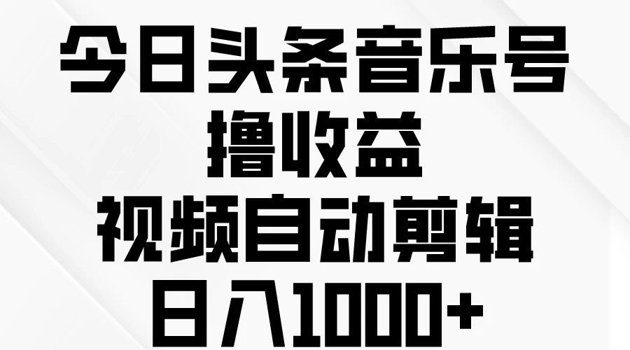 今日头条音乐号撸收益，视频自动剪辑，日入￥1000+CityMate项目资源网项目资源网