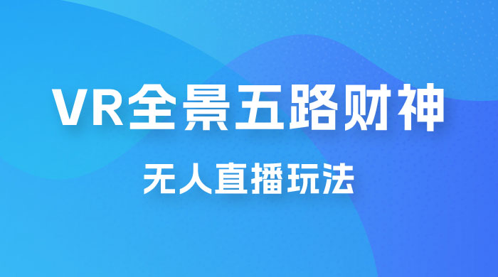 VR 全景模式五路财神无人直播玩法，抖音目前最火玩法CityMate项目资源网项目资源网