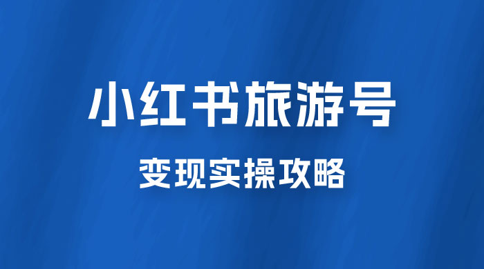 十一旅游风口，小红书旅游号变现实操攻略，7天变现 6W+CityMate项目资源网项目资源网