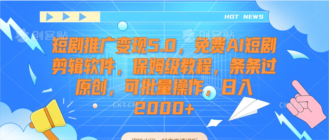 短剧推广变现5.0，免费AI短剧剪辑软件，保姆级教程，条条过原创，可批量操作，日入2000+CityMate项目资源网项目资源网