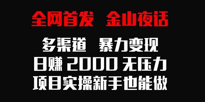 全网首发，金山夜话多渠道暴力变现，日赚2000无压力，项目实操新手也能做CityMate项目资源网项目资源网