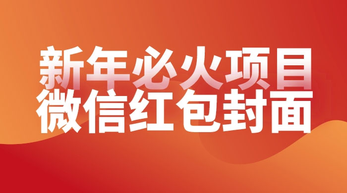 【过年必火项目】微信红包封面，提前布局月入过万，零成本躺赚CityMate项目资源网项目资源网